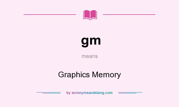 What does gm mean? It stands for Graphics Memory