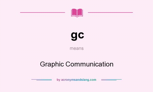 What does gc mean? It stands for Graphic Communication