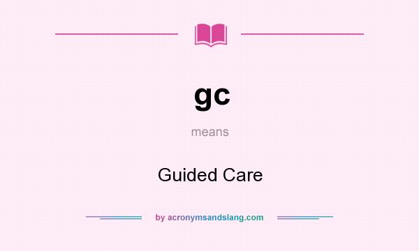 What does gc mean? It stands for Guided Care