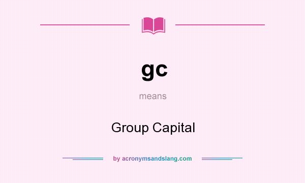 What does gc mean? It stands for Group Capital