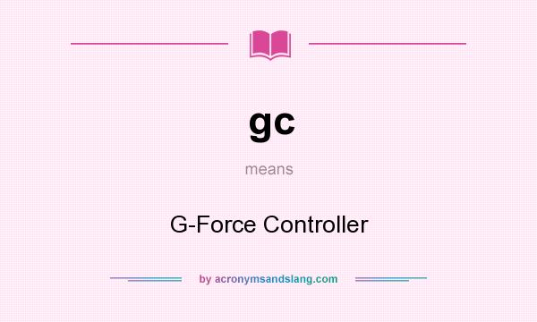 What does gc mean? It stands for G-Force Controller