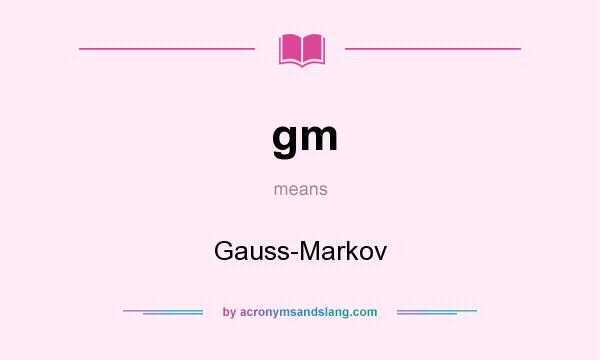 What does gm mean? It stands for Gauss-Markov