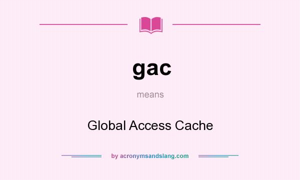What does gac mean? It stands for Global Access Cache