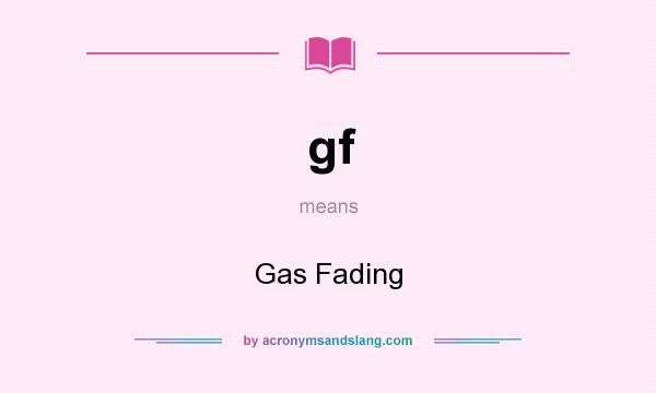 What does gf mean? It stands for Gas Fading