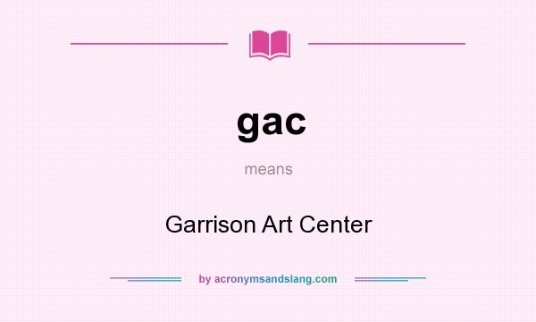 What does gac mean? It stands for Garrison Art Center