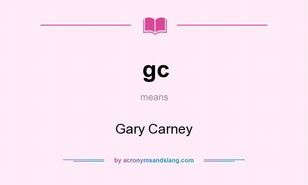 What does gc mean? It stands for Gary Carney