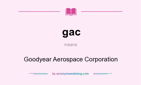 What does gac mean? It stands for Goodyear Aerospace Corporation