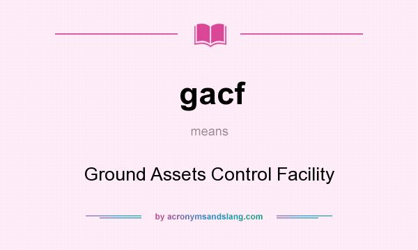 What does gacf mean? It stands for Ground Assets Control Facility