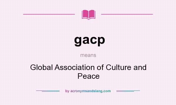 What does gacp mean? It stands for Global Association of Culture and Peace