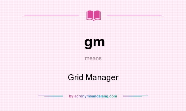 What does gm mean? It stands for Grid Manager