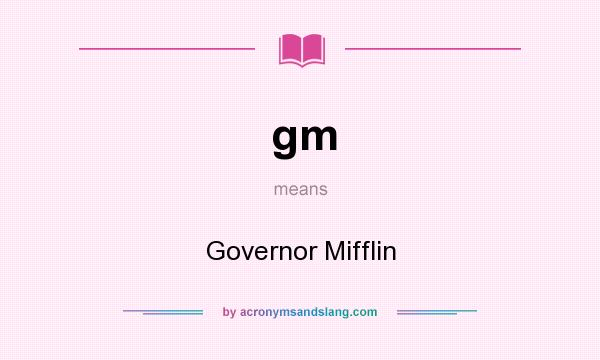 What does gm mean? It stands for Governor Mifflin