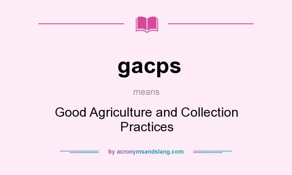 What does gacps mean? It stands for Good Agriculture and Collection Practices