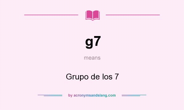 What does g7 mean? It stands for Grupo de los 7