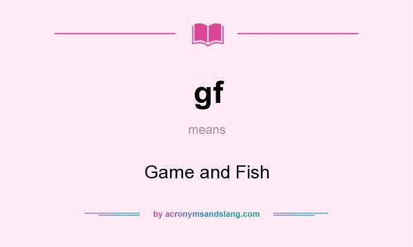 What does gf mean? It stands for Game and Fish