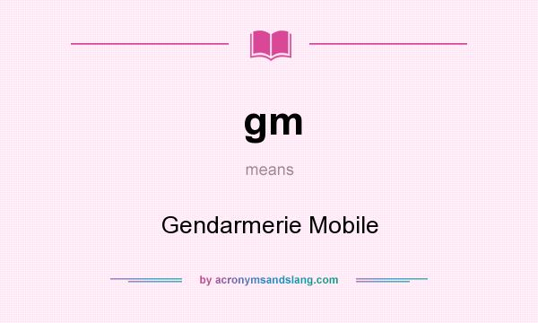 What does gm mean? It stands for Gendarmerie Mobile