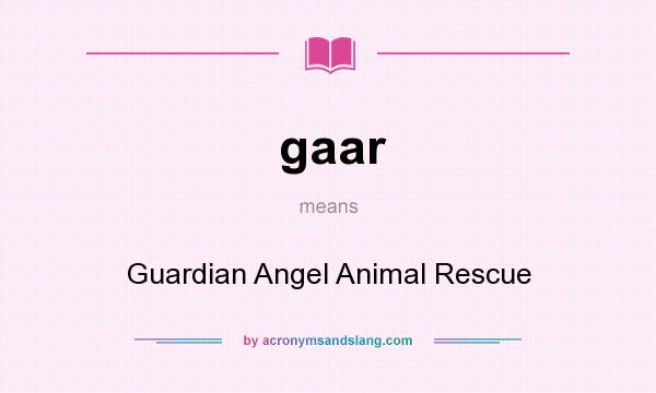 What does gaar mean? It stands for Guardian Angel Animal Rescue