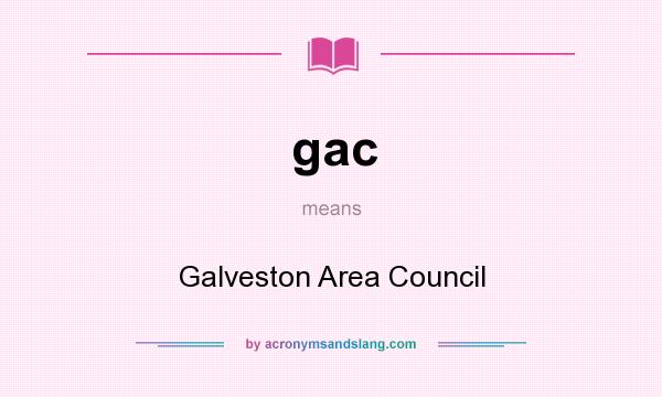 What does gac mean? It stands for Galveston Area Council