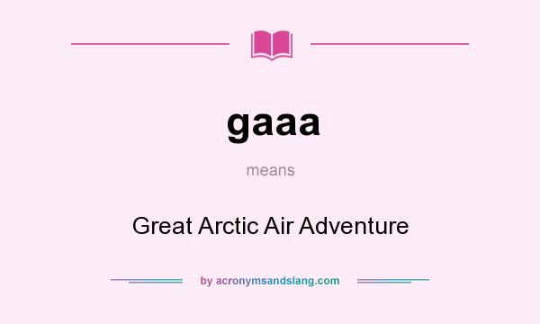 What does gaaa mean? It stands for Great Arctic Air Adventure