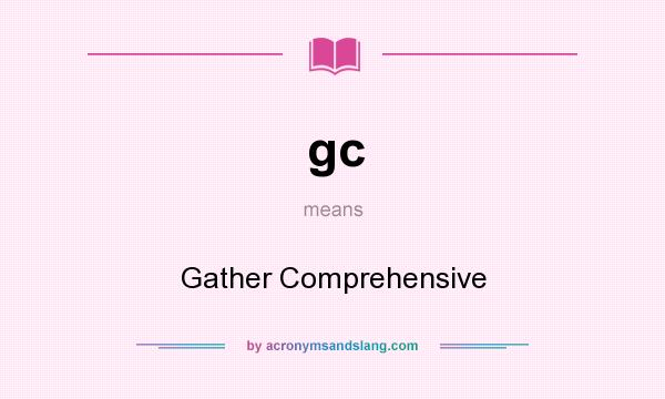 What does gc mean? It stands for Gather Comprehensive