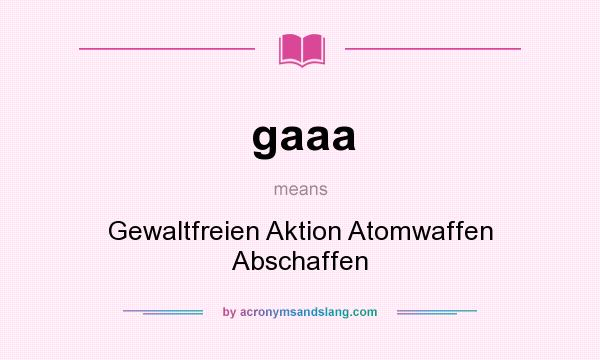 What does gaaa mean? It stands for Gewaltfreien Aktion Atomwaffen Abschaffen