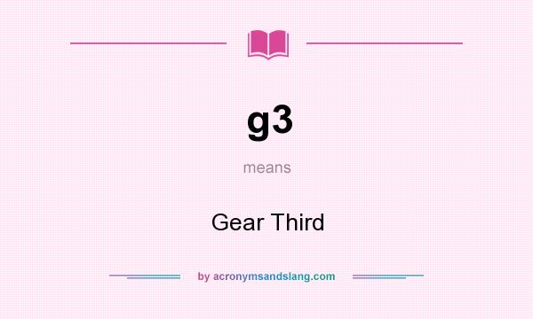 What does g3 mean? It stands for Gear Third