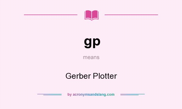 What does gp mean? It stands for Gerber Plotter