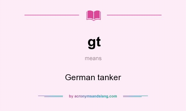 What does gt mean? It stands for German tanker