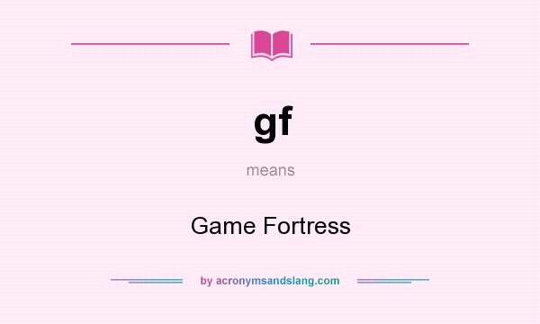 What does gf mean? It stands for Game Fortress