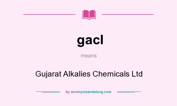 What does gacl mean? It stands for Gujarat Alkalies Chemicals Ltd