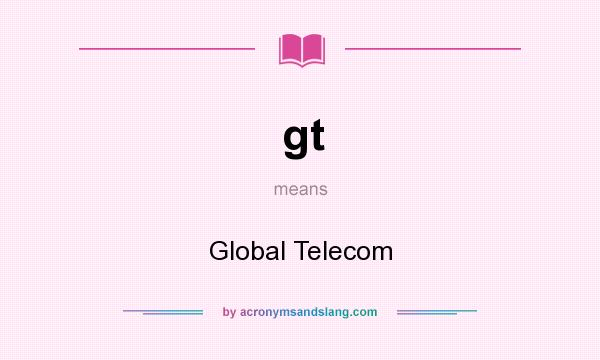 What does gt mean? It stands for Global Telecom