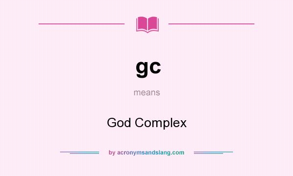 What does gc mean? It stands for God Complex