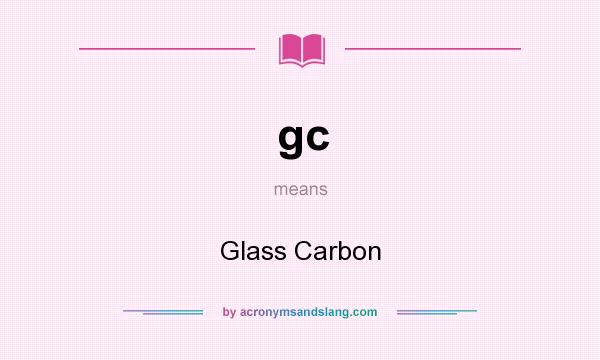 What does gc mean? It stands for Glass Carbon