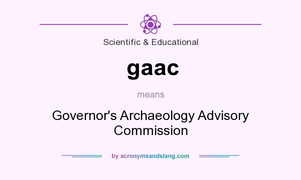 What does gaac mean? It stands for Governor`s Archaeology Advisory Commission