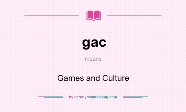What does gac mean? It stands for Games and Culture