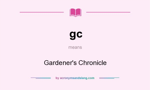 What does gc mean? It stands for Gardener`s Chronicle