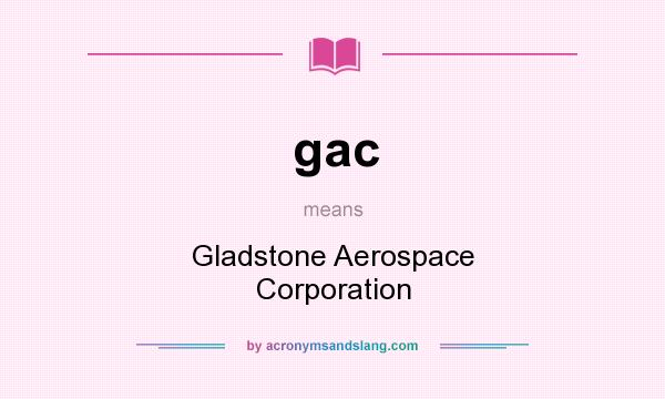 What does gac mean? It stands for Gladstone Aerospace Corporation