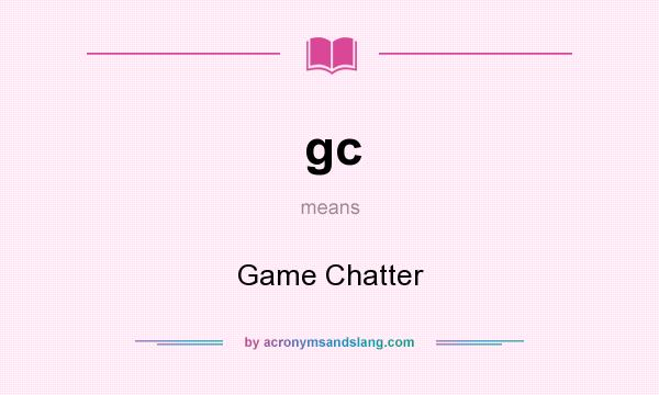 What does gc mean? It stands for Game Chatter