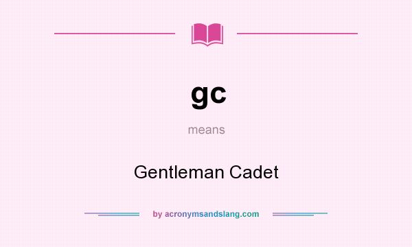 What does gc mean? It stands for Gentleman Cadet
