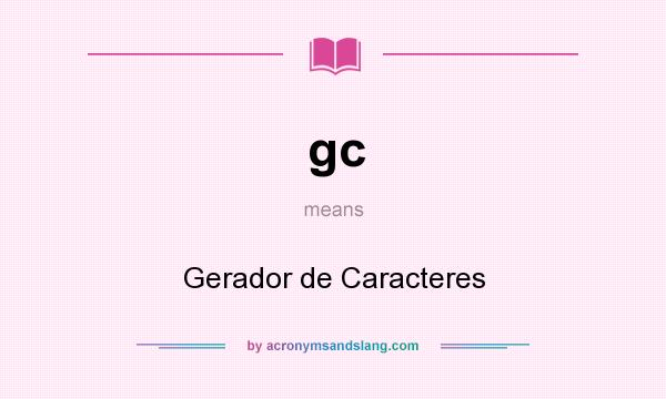 What does gc mean? It stands for Gerador de Caracteres