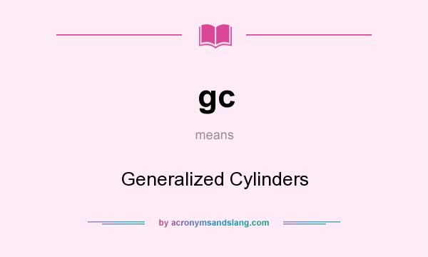 What does gc mean? It stands for Generalized Cylinders