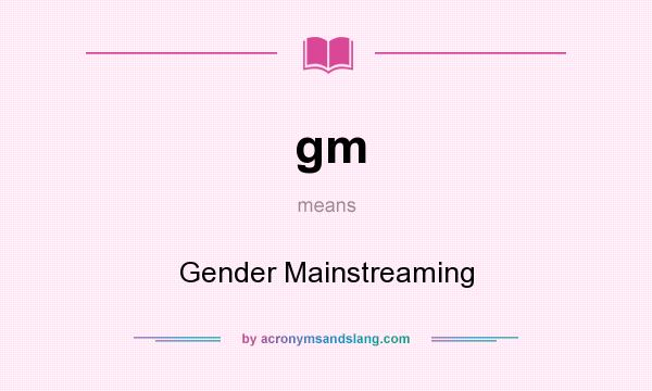 What does gm mean? It stands for Gender Mainstreaming