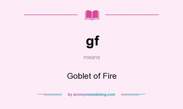 What does gf mean? It stands for Goblet of Fire