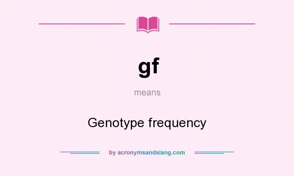 What does gf mean? It stands for Genotype frequency
