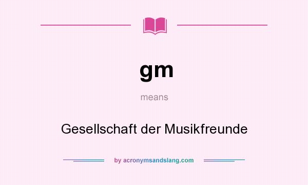 What does gm mean? It stands for Gesellschaft der Musikfreunde