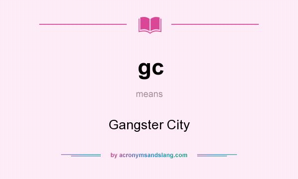 What does gc mean? It stands for Gangster City