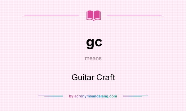 What does gc mean? It stands for Guitar Craft