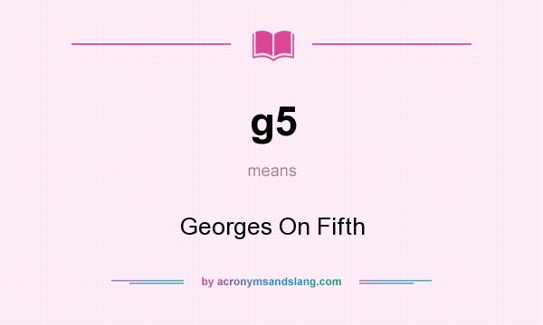 What does g5 mean? It stands for Georges On Fifth