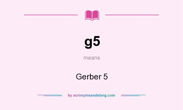 What does g5 mean? It stands for Gerber 5