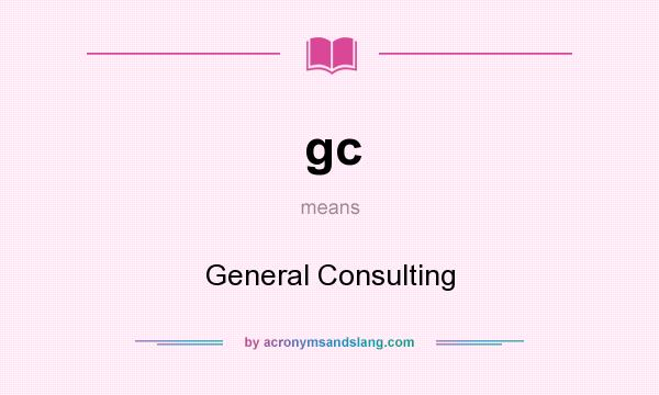 What does gc mean? It stands for General Consulting