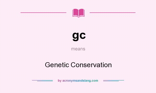 What does gc mean? It stands for Genetic Conservation